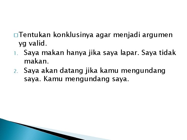 � Tentukan konklusinya agar menjadi argumen yg valid. 1. Saya makan hanya jika saya