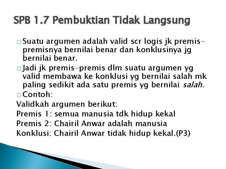 SPB 1. 7 Pembuktian Tidak Langsung � Suatu argumen adalah valid scr logis jk