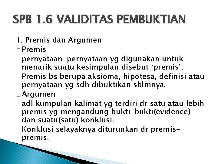 SPB 1. 6 VALIDITAS PEMBUKTIAN 1. Premis dan Argumen � Premis pernyataan-pernyataan yg digunakan