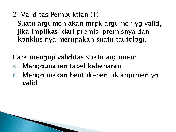 2. Validitas Pembuktian (1) Suatu argumen akan mrpk argumen yg valid, jika implikasi dari