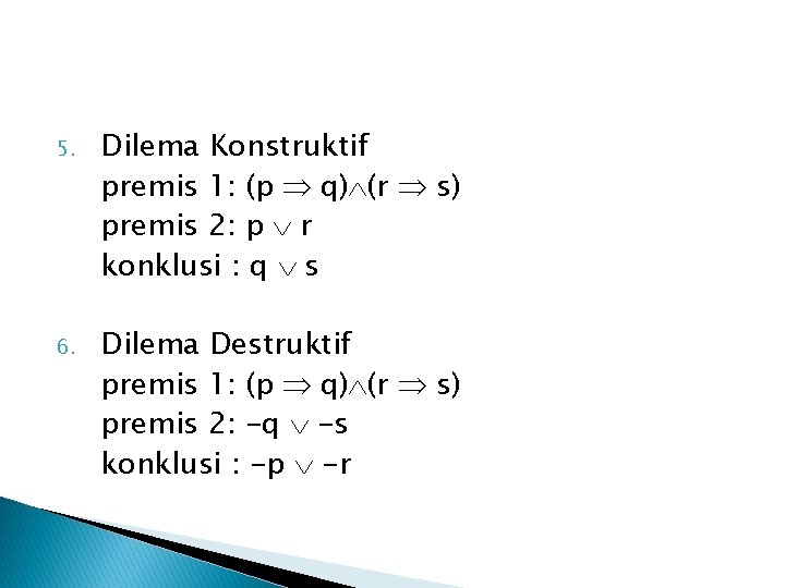 5. Dilema Konstruktif premis 1: (p q) (r s) premis 2: p r konklusi