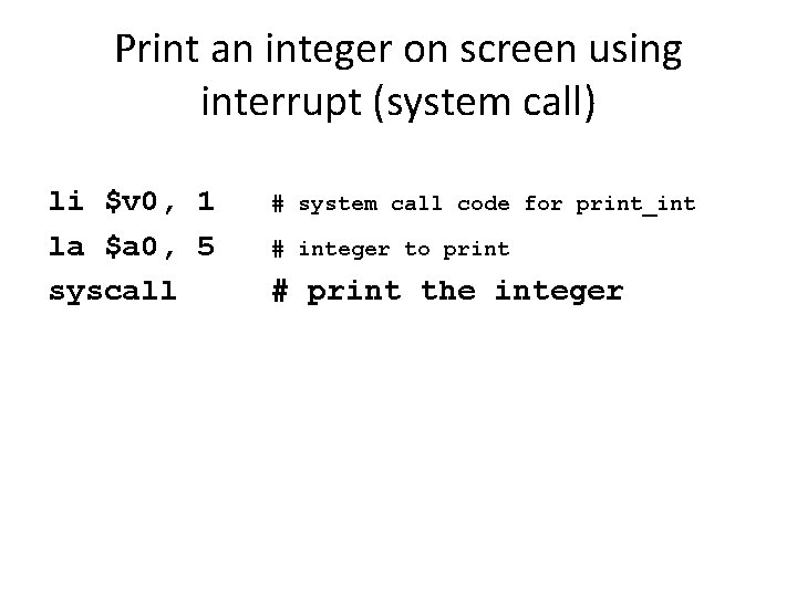 Print an integer on screen using interrupt (system call) li $v 0, 1 la