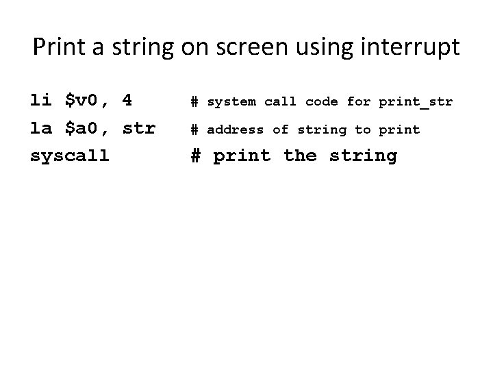 Print a string on screen using interrupt li $v 0, 4 la $a 0,