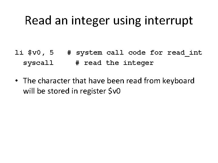 Read an integer using interrupt li $v 0, 5 syscall # system call code Read an integer using interrupt li $v 0, 5 syscall # system call code