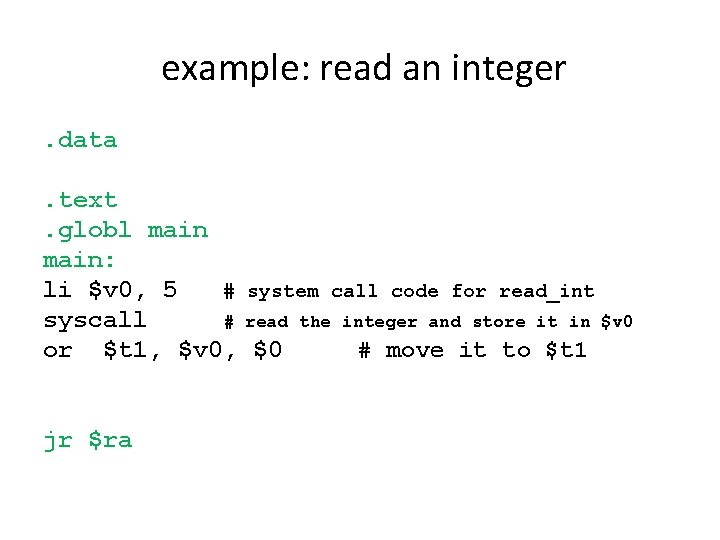 example: read an integer. data. text. globl main: li $v 0, 5 # system