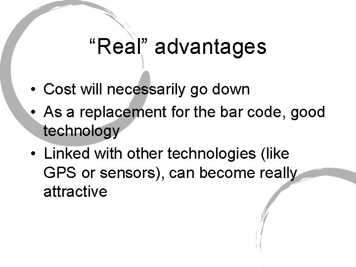 “Real” advantages • Cost will necessarily go down • As a replacement for the