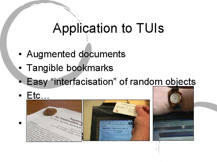 Application to TUIs • • Augmented documents Tangible bookmarks Easy “interfacisation” of random objects