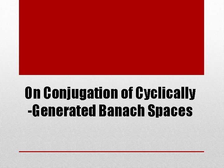 On Conjugation of Cyclically -Generated Banach Spaces 
