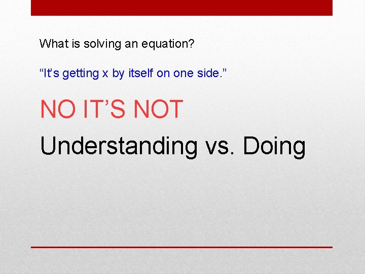 What is solving an equation? “It’s getting x by itself on one side. ”