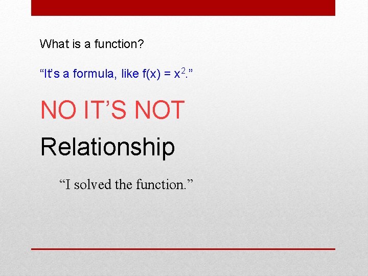 What is a function? “It’s a formula, like f(x) = x 2. ” NO