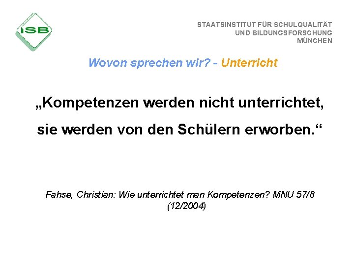 STAATSINSTITUT FÜR SCHULQUALITÄT UND BILDUNGSFORSCHUNG MÜNCHEN Wovon sprechen wir? - Unterricht „Kompetenzen werden nicht