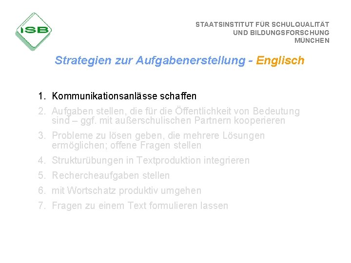 STAATSINSTITUT FÜR SCHULQUALITÄT UND BILDUNGSFORSCHUNG MÜNCHEN Strategien zur Aufgabenerstellung - Englisch 1. Kommunikationsanlässe schaffen