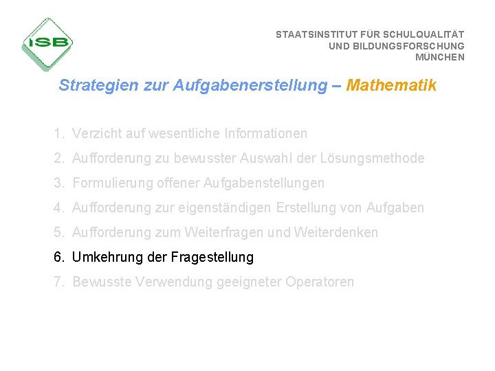 STAATSINSTITUT FÜR SCHULQUALITÄT UND BILDUNGSFORSCHUNG MÜNCHEN Strategien zur Aufgabenerstellung – Mathematik 1. Verzicht auf