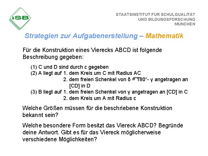 STAATSINSTITUT FÜR SCHULQUALITÄT UND BILDUNGSFORSCHUNG MÜNCHEN Strategien zur Aufgabenerstellung – Mathematik Für die Konstruktion