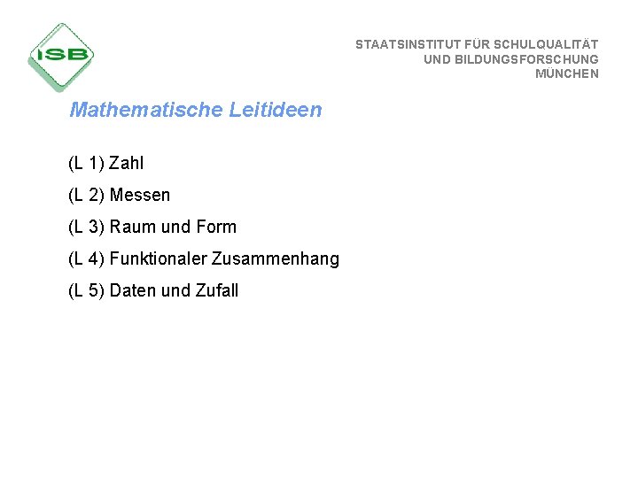 STAATSINSTITUT FÜR SCHULQUALITÄT UND BILDUNGSFORSCHUNG MÜNCHEN Mathematische Leitideen (L 1) Zahl (L 2) Messen