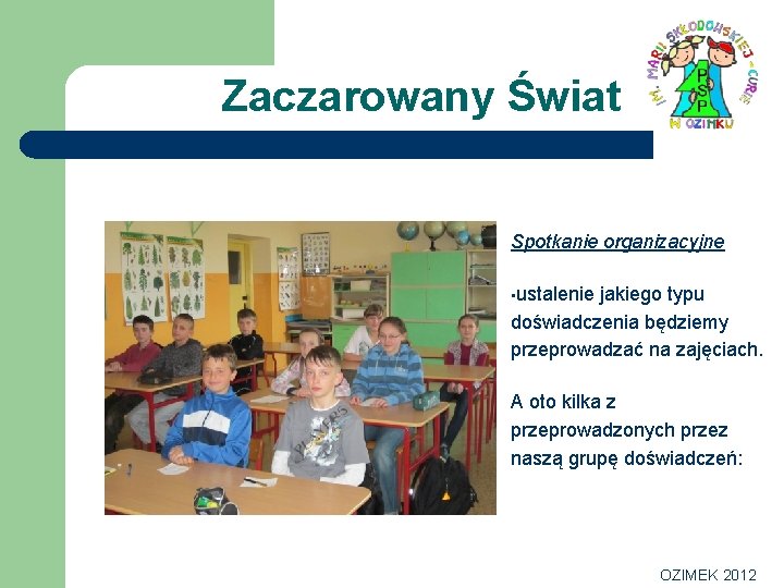 Zaczarowany Świat Spotkanie organizacyjne • ustalenie jakiego typu doświadczenia będziemy przeprowadzać na zajęciach. A