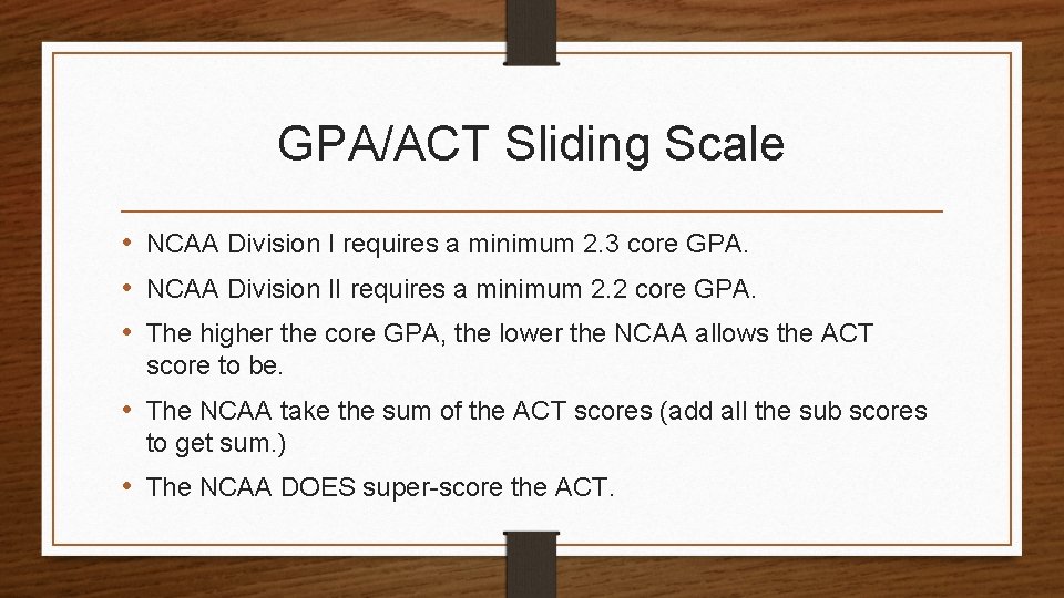 GPA/ACT Sliding Scale • NCAA Division I requires a minimum 2. 3 core GPA.