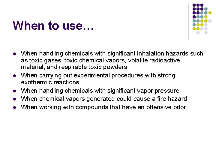 When to use… l l l When handling chemicals with significant inhalation hazards such