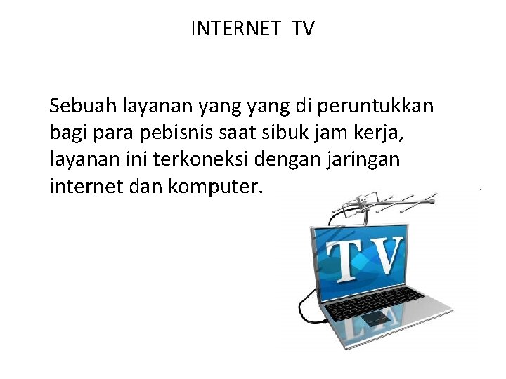 INTERNET TV Sebuah layanan yang di peruntukkan bagi para pebisnis saat sibuk jam kerja,