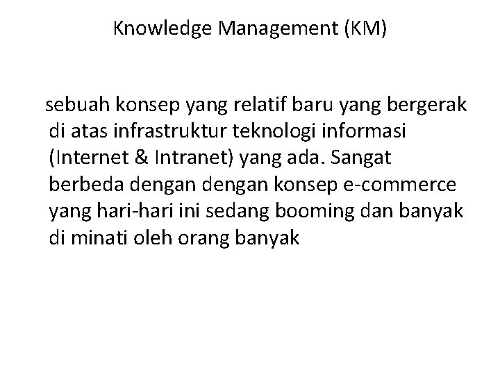 Knowledge Management (KM) sebuah konsep yang relatif baru yang bergerak di atas infrastruktur teknologi