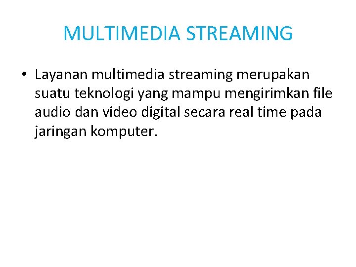 MULTIMEDIA STREAMING • Layanan multimedia streaming merupakan suatu teknologi yang mampu mengirimkan file audio