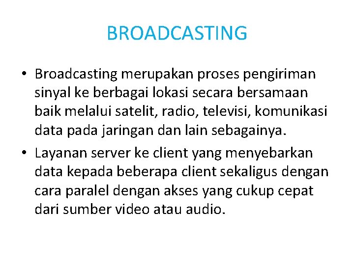 BROADCASTING • Broadcasting merupakan proses pengiriman sinyal ke berbagai lokasi secara bersamaan baik melalui
