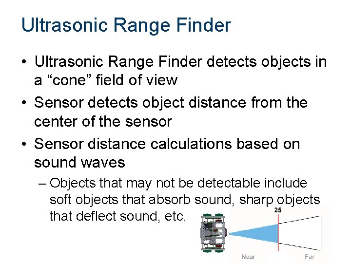 Ultrasonic Range Finder • Ultrasonic Range Finder detects objects in a “cone” field of Ultrasonic Range Finder • Ultrasonic Range Finder detects objects in a “cone” field of