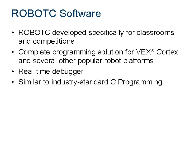 ROBOTC Software • ROBOTC developed specifically for classrooms and competitions • Complete programming solution ROBOTC Software • ROBOTC developed specifically for classrooms and competitions • Complete programming solution