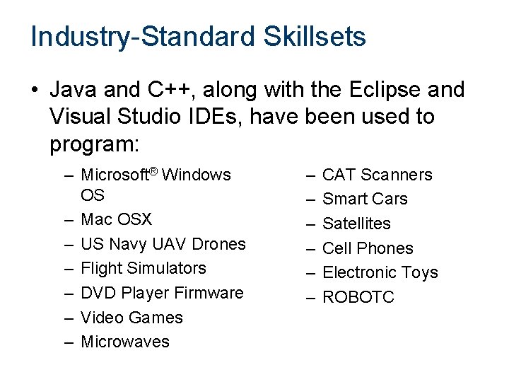 Industry-Standard Skillsets • Java and C++, along with the Eclipse and Visual Studio IDEs, Industry-Standard Skillsets • Java and C++, along with the Eclipse and Visual Studio IDEs,