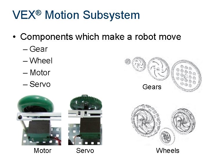 VEX® Motion Subsystem • Components which make a robot move – Gear – Wheel VEX® Motion Subsystem • Components which make a robot move – Gear – Wheel
