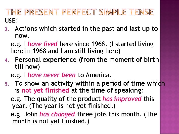 USE: Actions which started in the past and last up to now. e. g.