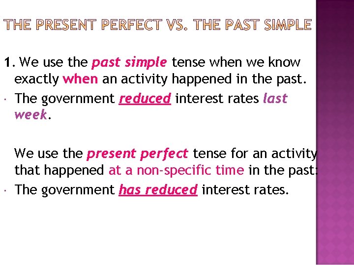 1. We use the past simple tense when we know exactly when an activity