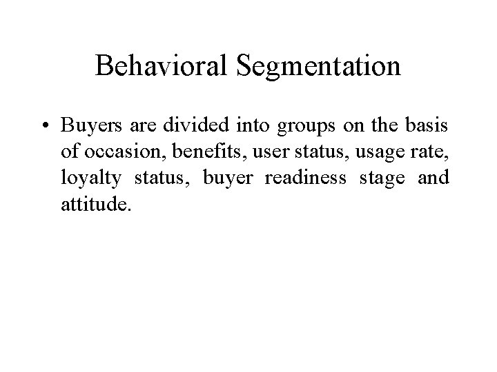 Behavioral Segmentation • Buyers are divided into groups on the basis of occasion, benefits,