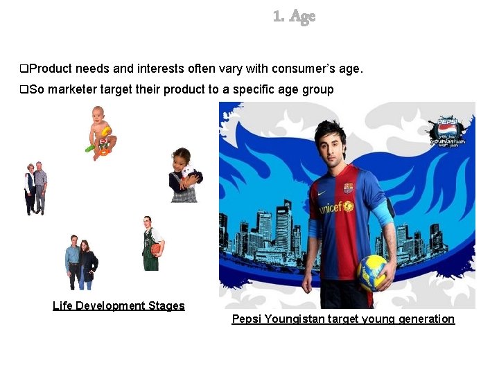 1. Age q. Product needs and interests often vary with consumer’s age. q. So