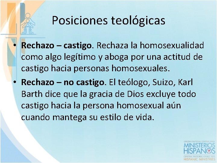 Posiciones teológicas • Rechazo – castigo. Rechaza la homosexualidad como algo legítimo y aboga