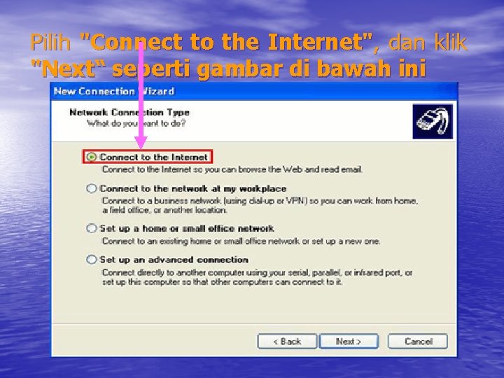 Pilih "Connect to the Internet", dan klik "Next“ seperti gambar di bawah ini 