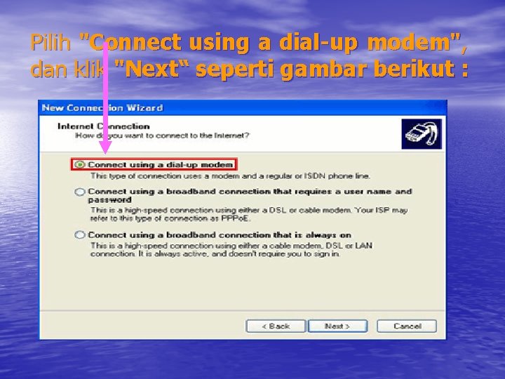 Pilih "Connect using a dial-up modem", dan klik "Next“ seperti gambar berikut : 