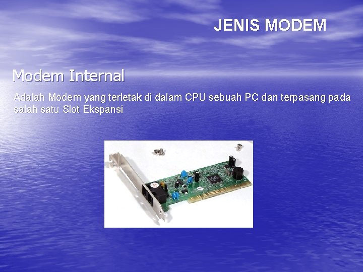 JENIS MODEM Modem Internal Adalah Modem yang terletak di dalam CPU sebuah PC dan