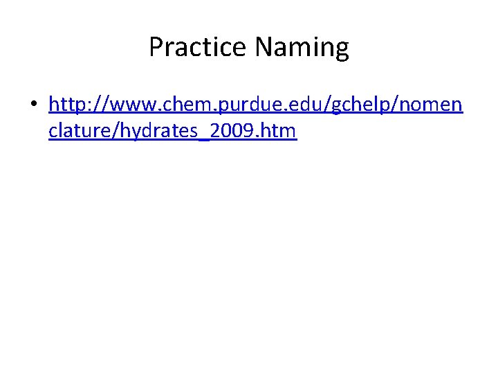 Practice Naming • http: //www. chem. purdue. edu/gchelp/nomen clature/hydrates_2009. htm 