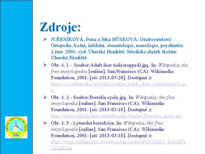 Zdroje: Ø JUŘENÍKOVÁ, Petra a Jitka HŮSKOVÁ. Ošetřovatelství: Ortopedie, kožní, infekční, stomatologie, neurologie, psychiatrie