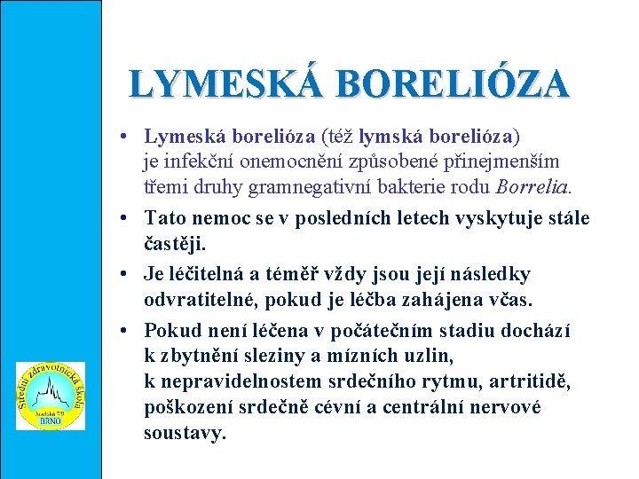 LYMESKÁ BORELIÓZA • Lymeská borelióza (též lymská borelióza) je infekční onemocnění způsobené přinejmenším třemi