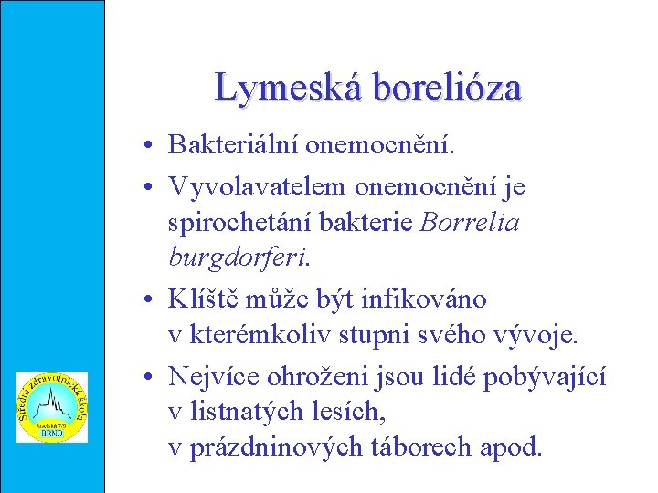 Lymeská borelióza • Bakteriální onemocnění. • Vyvolavatelem onemocnění je spirochetání bakterie Borrelia burgdorferi. •