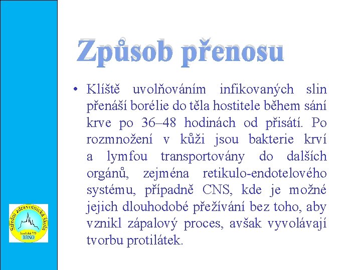 Způsob přenosu • Klíště uvolňováním infikovaných slin přenáší borélie do těla hostitele během sání