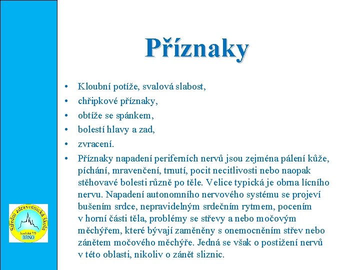 Příznaky • • • Kloubní potíže, svalová slabost, chřipkové příznaky, obtíže se spánkem, bolestí