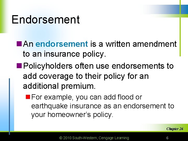 Endorsement n An endorsement is a written amendment to an insurance policy. n Policyholders