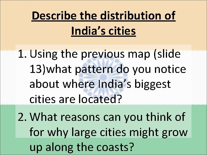 Describe the distribution of India’s cities 1. Using the previous map (slide 13)what pattern