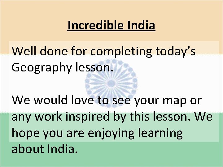 Incredible India Well done for completing today’s Geography lesson. We would love to see