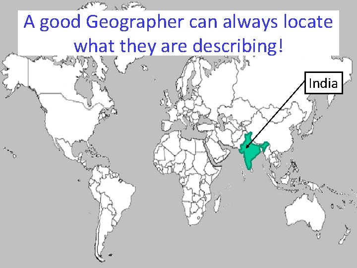 A good Geographer can always locate what they are describing! India 