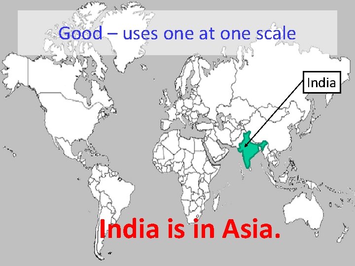Good – uses one at one scale India is in Asia. 