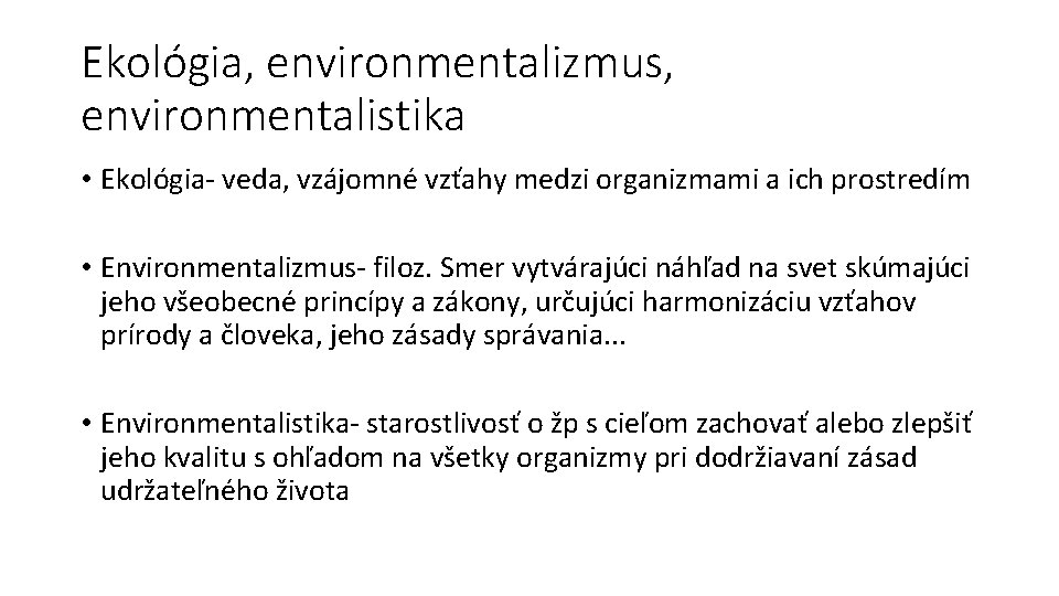 Ekológia, environmentalizmus, environmentalistika • Ekológia- veda, vzájomné vzťahy medzi organizmami a ich prostredím •